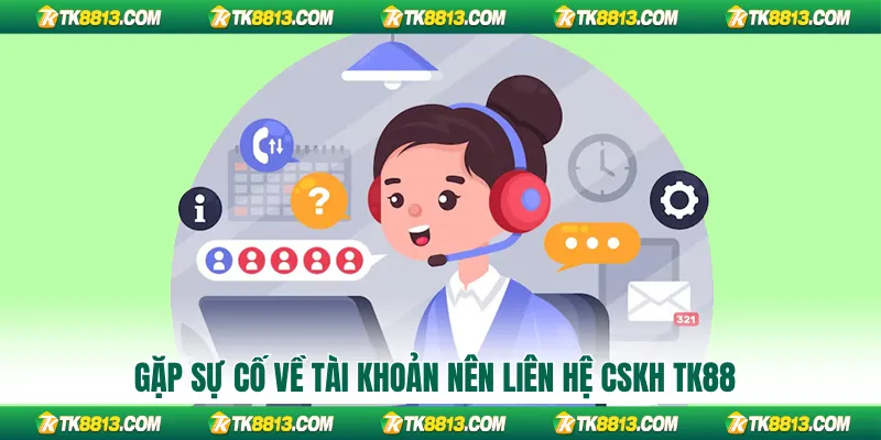 Gặp sự cố về tài khoản nên liên hệ CSKH TK88 Gặp sự cố về tài khoản nên liên hệ CSKH TK88