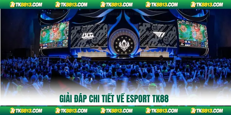 Giải đáp chi tiết về Esport TK88