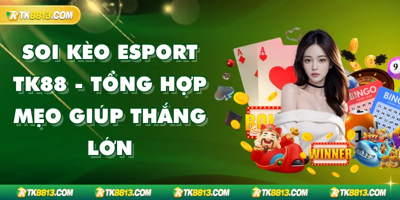 Soi Kèo Esport TK88 – Tổng Hợp Mẹo Giúp Thắng Lớn Cho Newbie