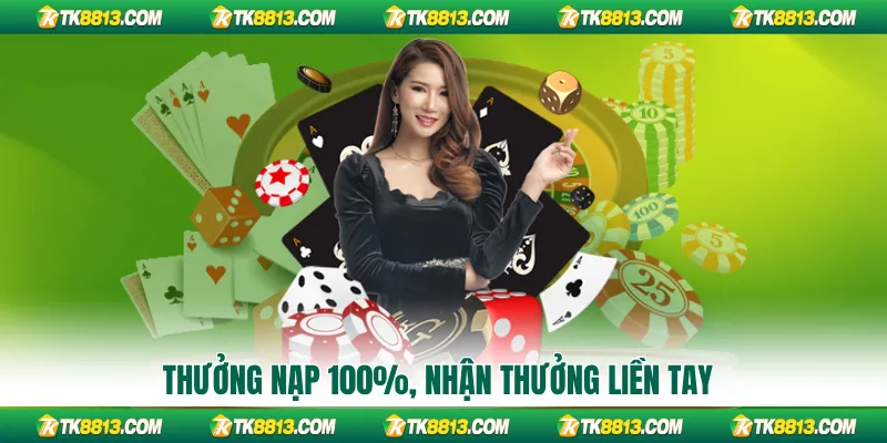 Thưởng nạp 100%, nhận thưởng liền tay