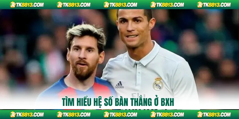 Tìm hiểu hệ số bàn thắng ở BXH